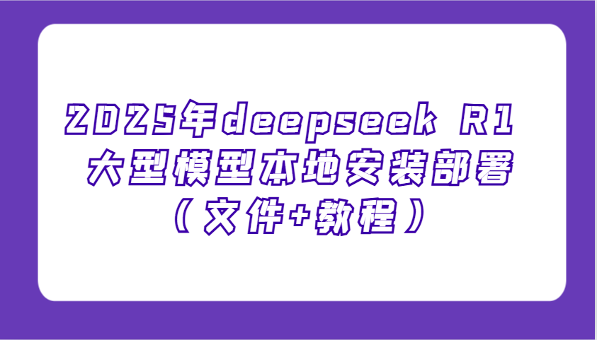 2025年deepseek R1 大型模型本地安装部署(文件+教程)，新手也能快速上手！-偏门项目网