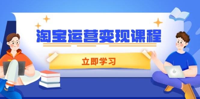 淘宝运营变现课程，涵盖店铺运营、推广、数据分析，助力商家提升-偏门项目网