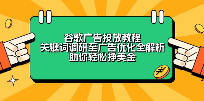 谷歌广告投放教程：关键词调研至广告优化全解析，助你轻松挣美金-偏门项目网