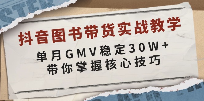 抖音图书带货实战教学，单月GMV稳定30W+，带你掌握核心技巧-偏门项目网
