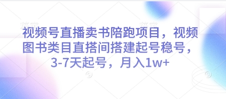 视频号直播卖书陪跑项目，视频号图书类目直搭间搭建起号稳号，3-7天起号，月入1w+-偏门项目网
