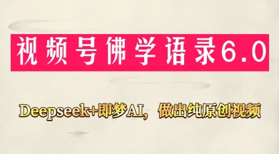 视频号佛学禅语6.0，用Deepseek+即梦ai，做纯原创视频，新手小白，也能月入1W+-偏门项目网
