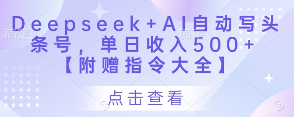 Deepseek+AI自动写头条号，单日收入500+ 【附赠指令大全】-偏门项目网