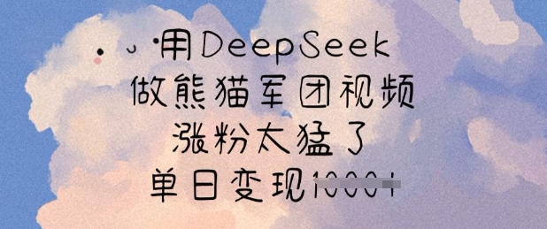 用DeepSeek做熊猫军团视频，涨粉太猛了，单日变现多张-偏门项目网