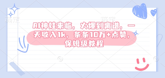 AI神娃来临，火爆到离谱，一天收入1k，条条10万+点赞，保姆级教程-偏门项目网