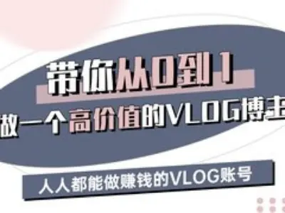 带你从0-1做一个高价值的VLOG博主三期，人人都能做挣钱的VLOG账号-偏门项目网
