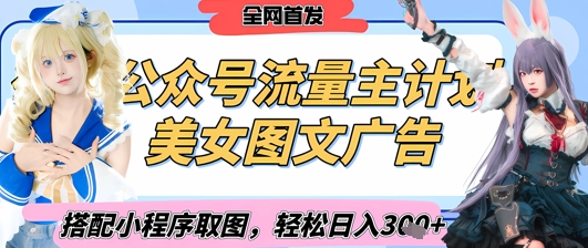 2025最新公众号美女图文流量主计划，搭配小程序取图轻松日入3张+(全网首发)-偏门项目网