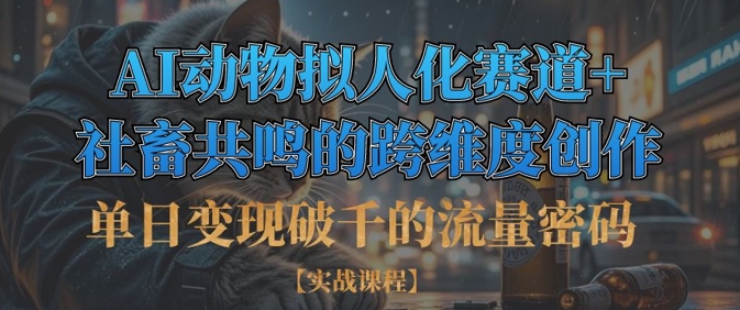 单日变现破千的流量密码，AI动物拟人化赛道+社畜共鸣的跨维度创作-偏门项目网