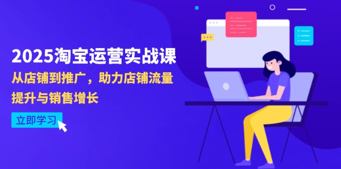 2025淘宝运营实战课-4月更新：从店铺到推广，助力店铺流量提升与销售增长-偏门项目网