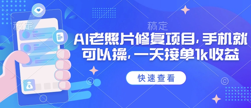 25年最新AI老照片修复项目，手机就可以操，一天接单1k收益-偏门项目网