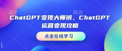 ChatGPT变现大师班，ChatGPT运营变现攻略-偏门项目网