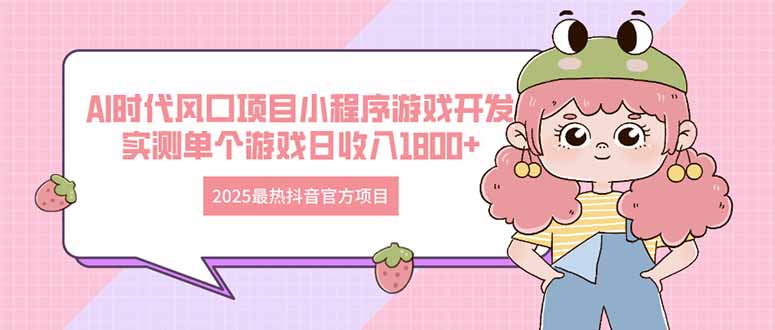 2025最热抖音官方项目 Ai时代风口项目小程序游戏开发 实测单个游戏日收…-偏门项目网