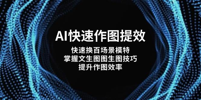 AI快速作图提效，快速换百场景模特，掌握文生图图生图技巧，提升作图效率-偏门项目网