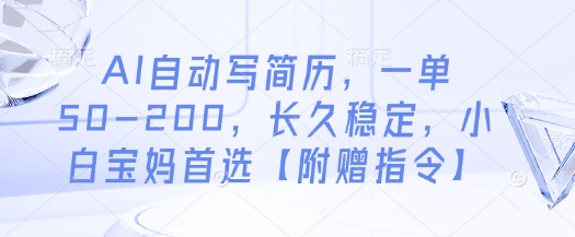 AI自动写简历，一单50-200，长久稳定，小白宝妈首选【附赠指令】-偏门项目网