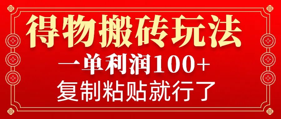 得物搬砖无门槛玩法，一单利润100+，无脑操作会复制粘贴就行-偏门项目网