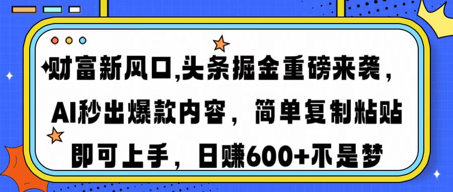 财富新风口,头条掘金重磅来袭AI秒出爆款内容简单复制粘贴即可上手，日…-偏门项目网