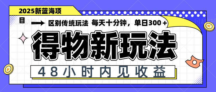 得物新玩法，48小时内见收益，一天变现300＋，可矩阵-偏门项目网