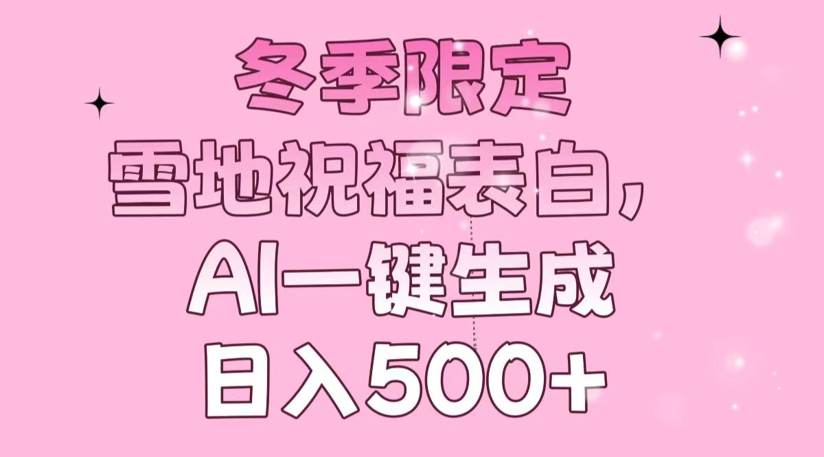 冬季限定，雪地祝福表白，AI一键生成，日入500+-偏门项目网