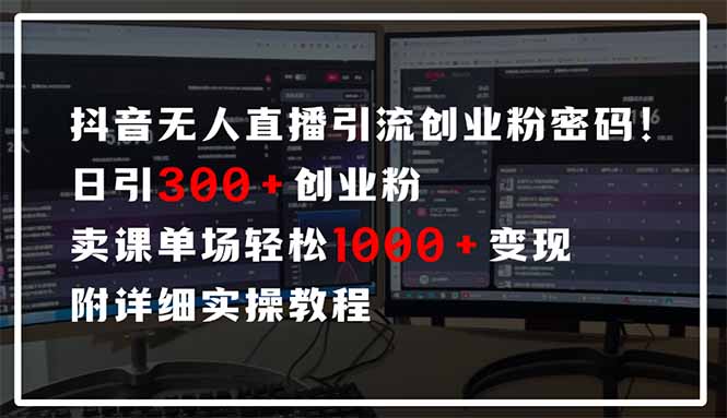 抖音无人直播引流密码！日引300+创业粉 单场轻松1000+变现 附详细实操教程-偏门项目网