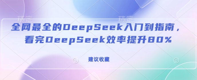 全网最全的DeepSeek入门到指南，看完DeepSeek效率提升80%(建议收藏)-偏门项目网