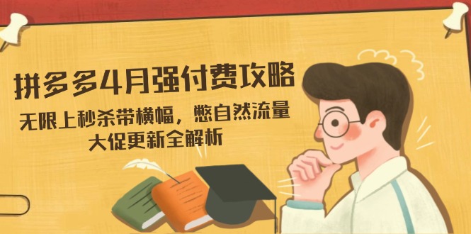 拼多多4月强付费攻略，无限上秒杀带横幅，憋自然流量，大促更新全解析-偏门项目网