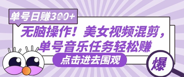 无脑操作！美女视频混剪，单号音乐任务轻松日入3张+-偏门项目网