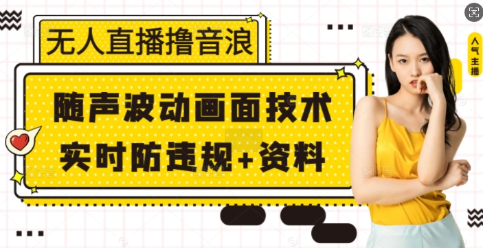 无人直播撸音浪+随声波动画面技术+实时防违规+资料【揭秘】-偏门项目网