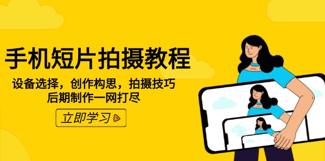手机短片拍摄教程：设备选择，创作构思，拍摄技巧，后期制作一网打尽-偏门项目网