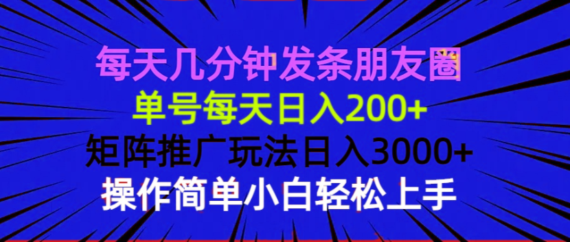 每天几分钟发条朋友圈 单号每天日入200+ 矩阵推广玩法日入3000+ 操作简…-偏门项目网