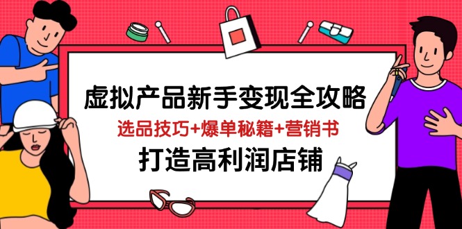 虚拟产品新手变现全攻略，选品技巧+爆单秘籍+营销书，打造高利润店铺-偏门项目网