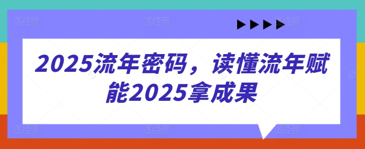 2025流年密码，读懂流年赋能2025拿成果-偏门项目网