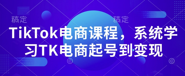TikTok电商课程，​系统学习TK电商起号到变现-偏门项目网