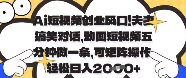 Ai短视频创业风口，夫妻搞笑对话，动画短视频五分钟做一条，可矩阵操作，轻松日入1k+【揭秘】-偏门项目网