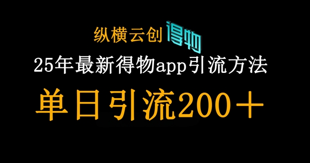 25年最新得物app引流创业粉方法，单日引流200+-偏门项目网