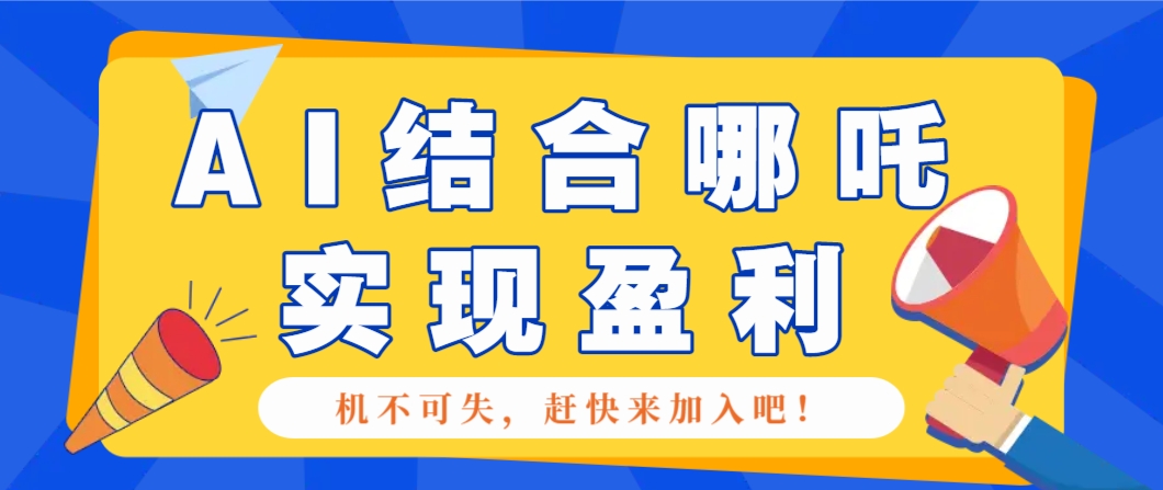 哪咤2爆火，如何利用AI结合哪吒2实现盈利，月收益5000+【附详细教程】-偏门项目网