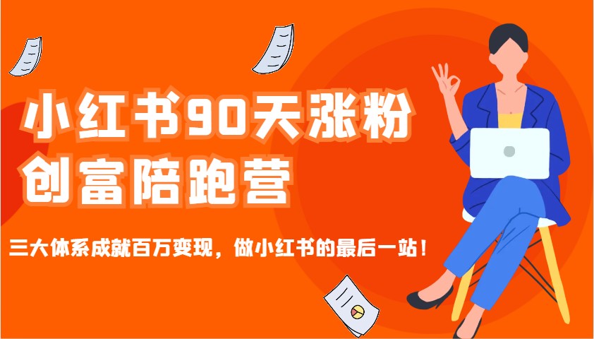 小红书90天涨粉创富陪跑营，三大体系成就百万变现，做小红书的最后一站！-偏门项目网