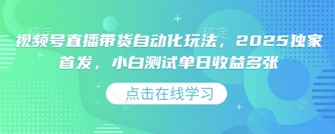 视频号直播带货自动化玩法，2025独家首发，小白测试单日收益多张【揭秘】-偏门项目网