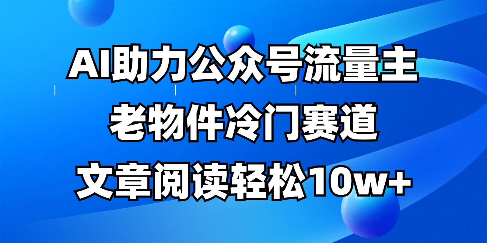 公众号流量主冷门赛道，AI助力，文章阅读轻松10w+，全流程详细教程-偏门项目网