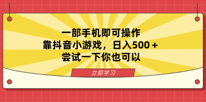 一部手机即可操作，靠抖音小游戏，日入500＋，尝试一下你也可以-偏门项目网