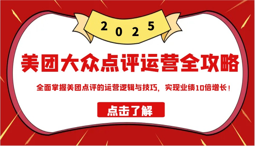 美团大众点评运营全攻略2025，全面掌握美团点评的运营逻辑与技巧，实现业绩10倍增长！-偏门项目网