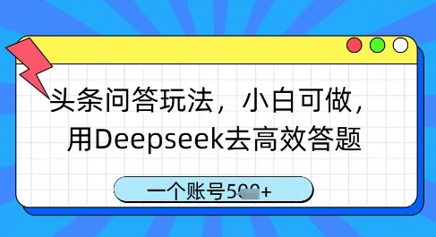头条问答玩法，小白可做，用Deepseek去高效答题，一个账号几张-偏门项目网