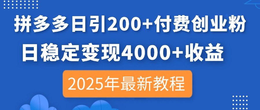 拼多多日引200+付费创业粉，日稳定变现4000+收益，2025年最新教程-偏门项目网