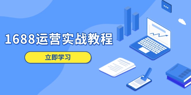1688运营实战教程：店铺定位/商品管理/爆款打造/数字营销/客户服务等-偏门项目网