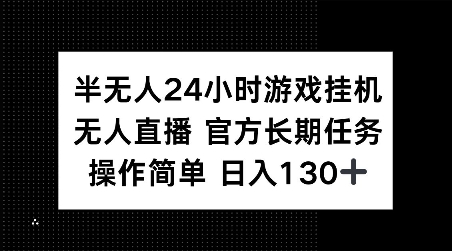 半无人24小时游戏挂JI，官方长期任务，操作简单 日入130+【揭秘】-偏门项目网