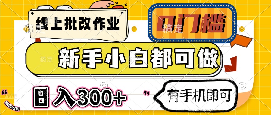 线上批改作业 0门槛 新手小白都可做 日入300+ 有手机即可-偏门项目网
