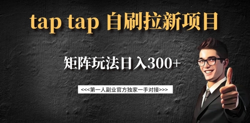 taptap拉新自刷项目，一个新用户14元，矩阵玩法日入300+-偏门项目网