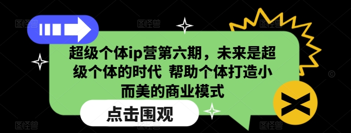 超级个体ip营第六期，未来是超级个体的时代  帮助个体打造小而美的商业模式-偏门项目网