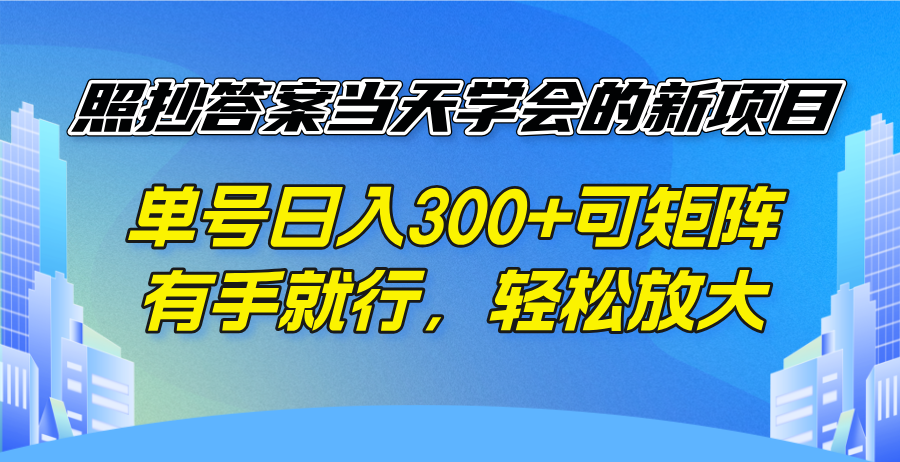 照抄答案当天学会的新项目，单号日入300 +可矩阵，有手就行，轻松放大-偏门项目网