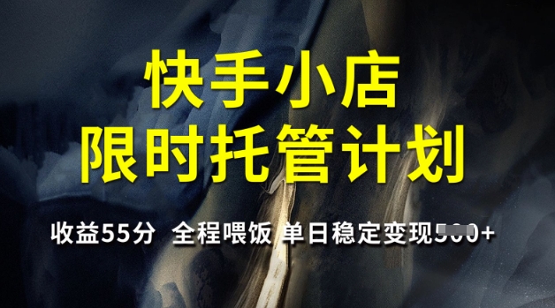 快手小店限时托管计划，收益55分，全程喂饭，单日稳定变现5张【揭秘】-偏门项目网