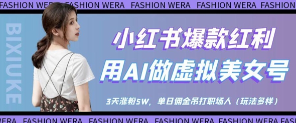 小红书爆款红利：用AI做虚拟美女号，3天涨粉5W，单日佣金吊打职场人-偏门项目网